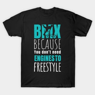 BMX because you don't need engines to freestyle / bmx lover / bmx freestyle T-Shirt
